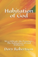 Habitation of God: We Celebrate His Presence - The Habitation of God Within Us. 1689760044 Book Cover