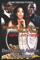 What He Don't Know Won't Hurt: A Lustful Love Triangle 1708256601 Book Cover