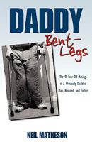 Daddy Bent-Legs: The 40-Year-Old Musings of a Physically Disabled Man, Husband, and Father 1926676351 Book Cover