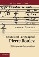 The Musical Language of Pierre Boulez: Writings and Compositions 1107673208 Book Cover