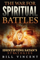 The War for Spiritual Battles: Identifying Satan's Strategies 1794799648 Book Cover
