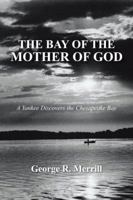 The Bay of the Mother of God: A Yankee Discovers the Chesapeake Bay 1481756311 Book Cover