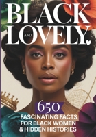 Black and Lovely: 650 Fascinating Facts for Black Women & Hidden Histories: Volume 1 B0GKWGK2HP Book Cover
