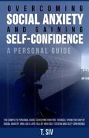 Overcoming Social Anxiety and Gaining Self-Confidence: A Personal Guide: The Complete Personal Guide to helping you free yourself from the grip of Social Anxiety and live a life full of high Self-Este 1535462116 Book Cover