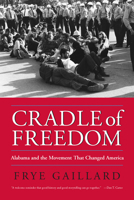Cradle of Freedom: Alabama and the Movement That Changed America 0817313885 Book Cover