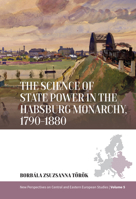 The Science of State Power in the Habsburg Monarchy, 1790-1880 (New Perspectives on Central and Eastern European Studies, 5) 1805395548 Book Cover