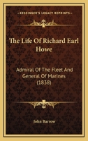 The Life of Richard Earl Howe, K. G: Admiral of the Fleet, and General of Marines (Classic Reprint) 1523375922 Book Cover