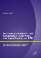 Die Suche nach Identit�t und Gemeinschaft in der Kinder- und Jugendliteratur der DDR: Intertextueller Vergleich unter �sthetischen und gesellschaftspolitischen Aspekten 384289256X Book Cover