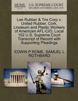 Lee Rubber & Tire Corp v. United Rubber, Cork, Linoleum and Plastic Workers of Americam AFL-CIO, Local 102 U.S. Supreme Court Transcript of Record with Supporting Pleadings 1270570269 Book Cover