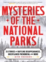 Mysteries of the National Parks: 40 Stories of Baffling Disappearances, Unexplained Phenomena, and More 1464238987 Book Cover