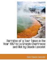 Narrative of a Tour Taken in the Year 1667, to La Grande Chartreuse and Alet, by Dom Claude Lancelot .. 111384048X Book Cover