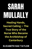 Sarah Mullally: Healing Hands, Sacred Calling — The True Story of the Nurse Who Became the Archbishop of Canterbury B0FVT689JC Book Cover