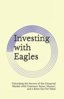 Investing with Eagles: Soaring to Financial Freedom with Common Sense and a Touch of Humor: Unlocking the Secrets of the Financial Market with Common Sense, Humor, and a Keen Eye for Value B0DV5J6KNY Book Cover
