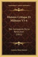 Histoire Critique Et Militaire V5-6: Des Campagnes De La Revolution (1811) 1167721802 Book Cover