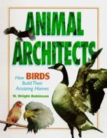 Animal Architects - How Birds Build Their Amazing Homes (Animal Architects) 1567113761 Book Cover