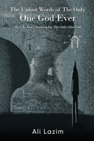 The Unlost Words of The Only One God Ever: The Life Story Seeking For The Only One God 1916964273 Book Cover