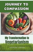 Journey to Compassion: My Transformation to Vegetarianism B0DWDK313L Book Cover