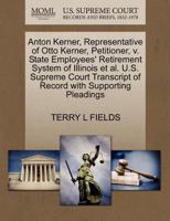 Anton Kerner, Representative of Otto Kerner, Petitioner, v. State Employees' Retirement System of Illinois et al. U.S. Supreme Court Transcript of Record with Supporting Pleadings 1270708139 Book Cover