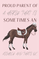 Proud parent of a Horse that is sometimes an asshole and thats ok: Horse gifts for men, women, girls, boys and horse lovers: blank Lined Journal to write in. 1676107541 Book Cover