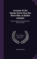 Account of the Steam-Ferry Over the River Nile, at Kaffre Azzayat: With an Abstract of the Discussion Upon the Paper 1359279997 Book Cover