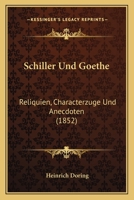 Schiller Und Goethe: Reliquien, Characterz�ge Und Anecdoten 0270100849 Book Cover