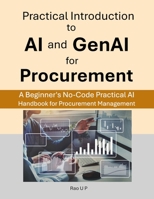 Practical Introduction to AI and GenAI for Procurement: A Beginner's No-Code Practical AI Handbook for Procurement Management B0DRS6P47S Book Cover