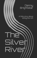 The Silver River : A Little Story about Killing the Rich 1728643120 Book Cover