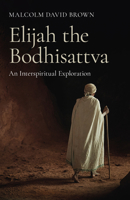 Elijah the Bodhisattva: An Interspiritual Exploration 1803412771 Book Cover