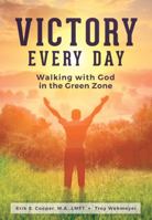 Victory Every Day: Walking with God in the Green Zone 0692673059 Book Cover