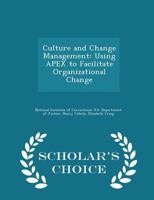 Culture and Change Management: Using Apex to Facilitate Organizational Change - Scholar's Choice Edition 1249598095 Book Cover