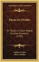 Electa Ex Ovidio: Et Tibullo, In Usum Regiae Scholae Etonensis (1799) 116073142X Book Cover
