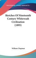 Sketches of Nineteenth Century Whitewash Civilization 1166950832 Book Cover