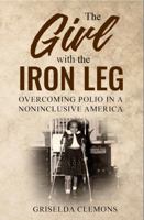 The Girl with the Iron Leg: Overcoming Polio in a Noninclusive America 1959370154 Book Cover