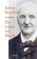 Anton Bruckner: Ein Leben Mit Musik 3662669269 Book Cover