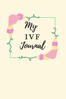 My IVF Journal : A Beautiful Fertility and IVF Journal to Write in, a Perfect IVF Gift for Women 1656253720 Book Cover