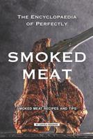 The Encyclopaedia of Perfectly Smoked Meat: Smoked Meat Recipes and Tips 1099416418 Book Cover