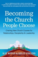 Becoming the Church People Choose: Charting New Church Courses for Relationships, Discipleship & Leadership 1950899993 Book Cover
