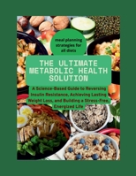 The Ultimate Metabolic Health Solution: A Science-Based Guide to Reversing Insulin Resistance, Achieving Lasting Weight Loss, and Building a Stress-Free, Energized Life B0FCFYZY7K Book Cover