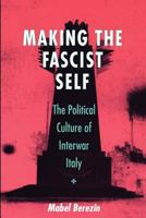 Making the Fascist Self: The Political Culture of Interwar Italy (Wilder House Series in Politics, History, and Culture) 0801484200 Book Cover