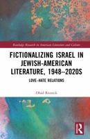 Fictionalizing Israel in Jewish-American Literature, 1948–2020s: Love–Hate Relations (Routledge Research in American Literature and Culture) 1041394624 Book Cover