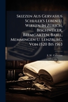 Skizzen Aus Gervasius Schuler's Leben U. Wirken In Zürich, Bischweiler, Bremgarten, Basel, Memmingen U. Lenzburg, Von 1520 Bis 1563: Ein Beitrag Zur ... Verfasser Der "geschichte Von Bischweiler"... 1276771037 Book Cover