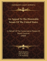 An Appeal To The Honorable Senate Of The United States: In Behalf Of The Conservative People Of South Carolina 1104010267 Book Cover