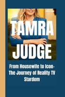 TAMRA JUDGE: From Housewife to Icon- The Journey of Reality TV Stardom B0CVTYD5Z3 Book Cover