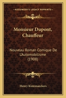 Monsieur Dupont, Chauffeur: Nouveau Roman Comique De L'Automobilisme (1908) 1147654786 Book Cover