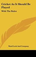 Cricket As It Should Be Played: With The Rules: With The Rules Of The Marylebone Club, And Practical Directions For Amateurs 1166430359 Book Cover