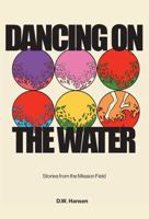 Dancing on the Water: Stories from the Mission Field 1963127366 Book Cover
