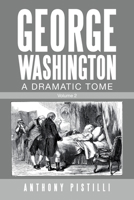 George Washington, A Dramatic Tome: Volume 2 1663216606 Book Cover