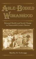 Able-Bodied Womanhood: Personal Health and Social Change in Nineteenth-Century Boston 0195051246 Book Cover