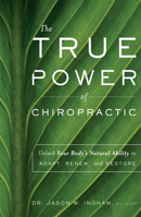 The True Power Of Chiropractic: Unlock Your Body's Natural Ability to Adapt, Renew, and Restore 1642250384 Book Cover