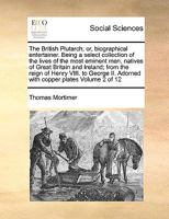 The British Plutarch; or, biographical entertainer. Being a select collection of the lives of the most eminent men, natives of Great Britain and ... Adorned with copper plates Volume 2 of 12 1171004834 Book Cover